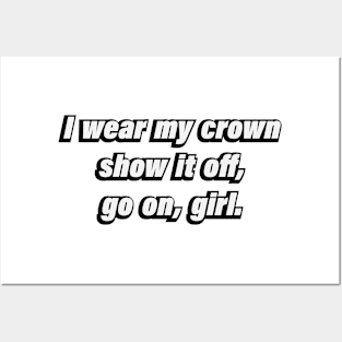 I wear my crown, show it off, go on, girl Posters and Art